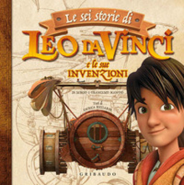 Le sei storie di Leo da Vinci e le sue invenzioni. Ediz. a colori - Sergio Manfio - Francesco Manfio - Enrica Ricciardi