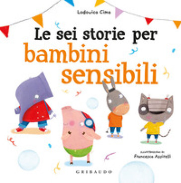 Le sei storie per bambini sensibili. Ediz. a colori - Lodovica Cima