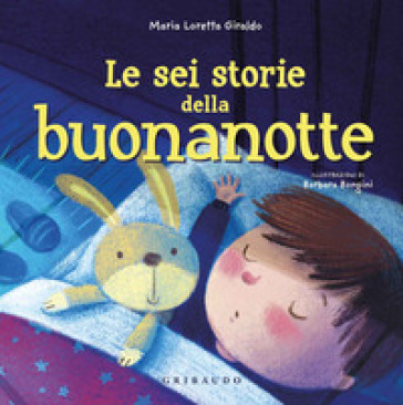 Le sei storie della buonanotte. Ediz. a colori - Maria Loretta Giraldo