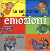 Le sei storie delle emozioni. Ediz. illustrata