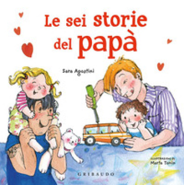 Le sei storie del papà. Ediz. a colori - Sara Agostini