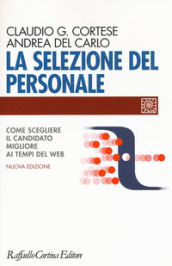 La selezione del personale. Come scegliere il candidato migliore ai tempi del web. Nuova ediz. - Claudio G. Cortese, Andrea Del Carlo