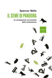 Il seme di Pandora. Le conseguenze non previste della civilizzazione