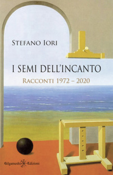 I semi dell'incanto. Racconti 1972-2020. Con Libro in brossura - Stefano Iori