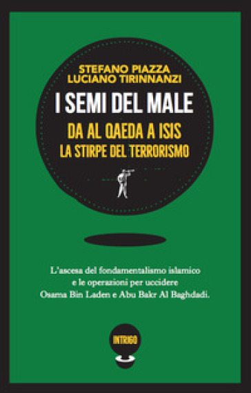 I semi del male. Da Al Qaeda a ISIS la stirpe del terrorismo - Stefano Piazza - Luciano Tirinnanzi