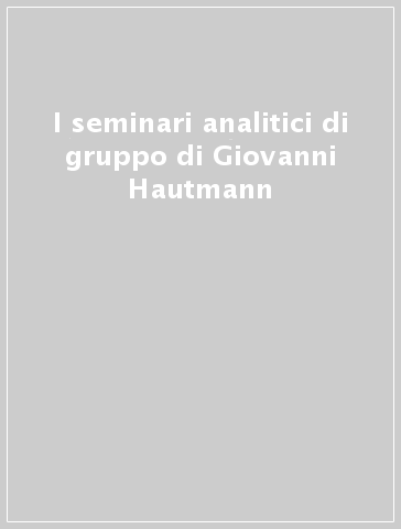 I seminari analitici di gruppo di Giovanni Hautmann - A. Brignone | 