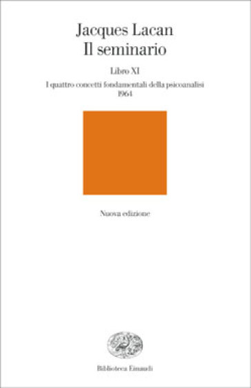 Il seminario. Libro XI. I quattro concetti fondamentali della psicoanalisi (1964) - Jacques Lacan