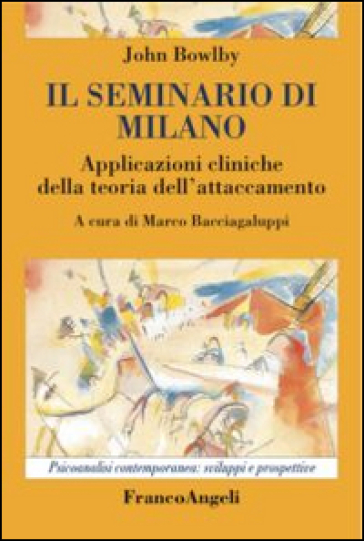 Il seminario di Milano. Applicazioni cliniche della teoria dell'attaccamento - John Bowlby