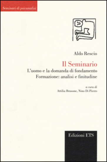 Il seminario. L'uomo e la domanda di fondamento. Formazione: analisi e finitudine - Aldo Rescio