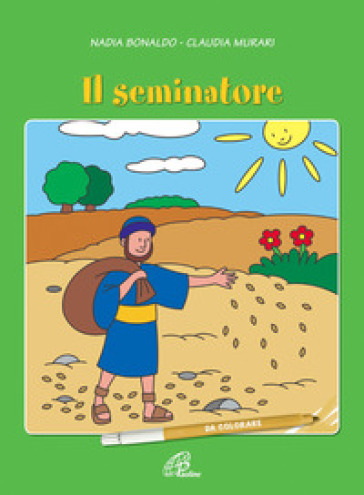 Il seminatore. Ediz. illustrata - Nadia Bonaldo - Claudia Murari