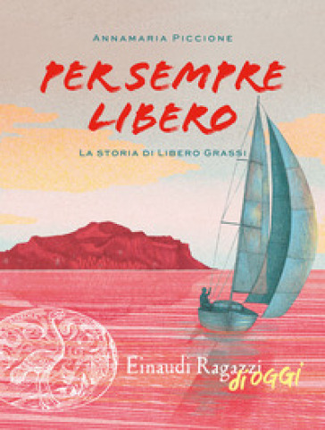 Per sempre libero. La storia di Libero Grassi - Annamaria Piccione