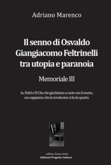 Il senno di Osvaldo Giangiacomo Feltrinelli tra utopia e paranoia. Memoriale III - Adriano Marenco