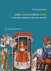 Con il senno e con la spada. Il cardinale Albornoz e l Italia del Trecento