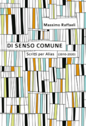 Di senso comune. Scritti per «Alias» (2010-2020)