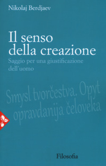 Il senso della creazione. Saggio per una giustificazione dell'uomo - Nikolaj Berdjaev