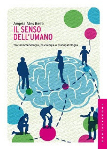 Il senso dell'umano. Tra fenomenologia, psicologia e psicopatologia - Angela Ales Bello