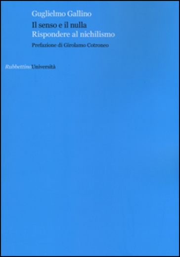 Il senso e il nulla. Rispondere al nichilismo - Guglielmo Gallino