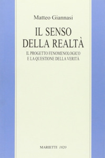 Il senso della realtà. Il progetto fenomenologico e la questione della verità - Matteo Giannasi