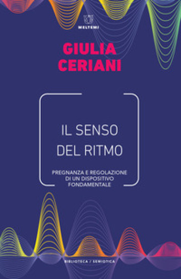 Il senso del ritmo. Pregnanza e regolazione di un dispositivo fondamentale - Giulia Ceriani