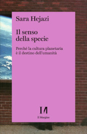 Il senso della specie. Perché la cultura planetaria è il destino dell