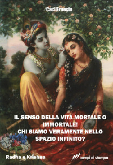 Il senso della vita mortale o immortale! Chi siamo veramente nello spazio infinito? - Ernesto Caci