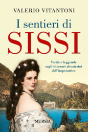 I sentieri di Sissi. Verità e leggende sugli itinerari altoatesini dell