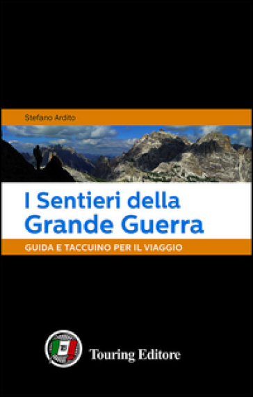 I sentieri della grande guerra. Guida e taccuino per il viaggio - Stefano Ardito