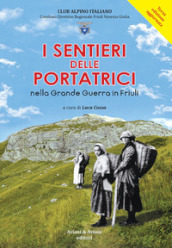 I sentieri delle portatrici nella grande guerra in Friuli. Ediz. ampliata