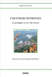 I sentieri ritrovati. Sei passeggiate verso la valle Intrasca. Appunti per un antropologia dell abitare