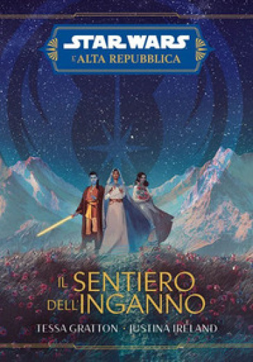 Il sentiero dell'inganno. L'Alta Repubblica. Star Wars - Tessa Gratton - Justina Ireland