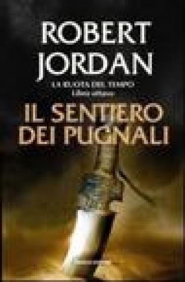 Il sentiero dei pugnali. La ruota del tempo. 8. - Robert Jordan