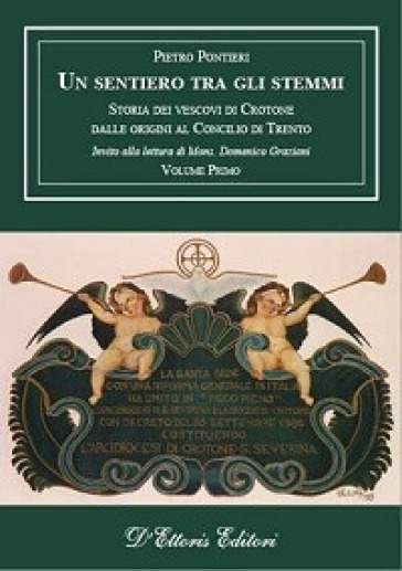 Un sentiero tra gli stemmi. 1: Storia dei vescovi di Crotone dalle origini al Concilio di Trento - Pietro Pontieri