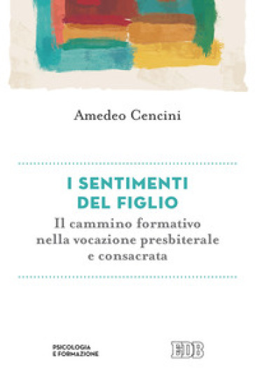 I sentimenti del figlio. Il cammino formativo nella vita consacrata - Amedeo Cencini