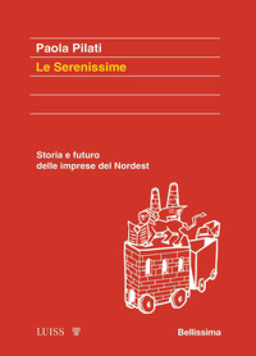 Le serenissime. Storia e futuro delle imprese del Nordest - Paola Pilati