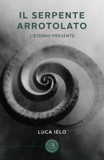 Il serpente arrotolato. L'eterno presente - Luca Ielo