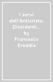 I servi dell Anticristo. Dissidenti ed eretici nell Italia medioevale