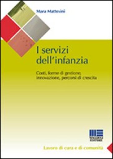 I servizi dell'infanzia. Costi, forme di gestione, innovazione, percorsi di crescita - Mara Mattesini