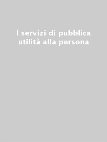 I servizi di pubblica utilità alla persona