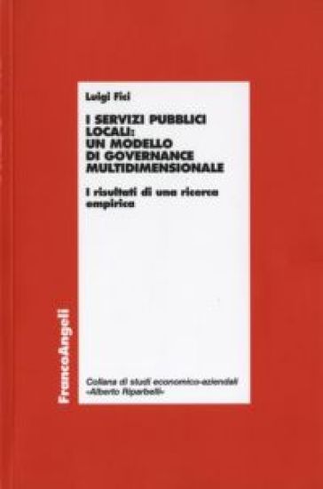 I servizi pubblici locali: un modello di governance multidimensionale. I risultati di una ricerca empirica - Luigi Fici