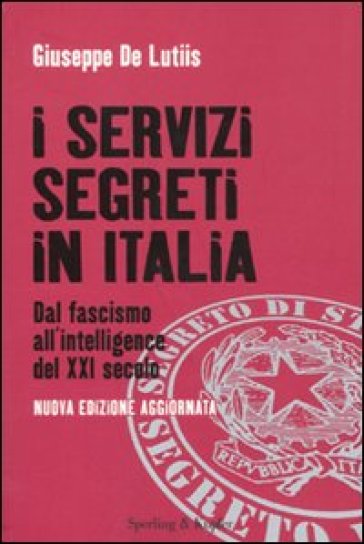 I servizi segreti in Italia. Dal fascismo all'intelligence del XXI secolo - Giuseppe De Lutiis