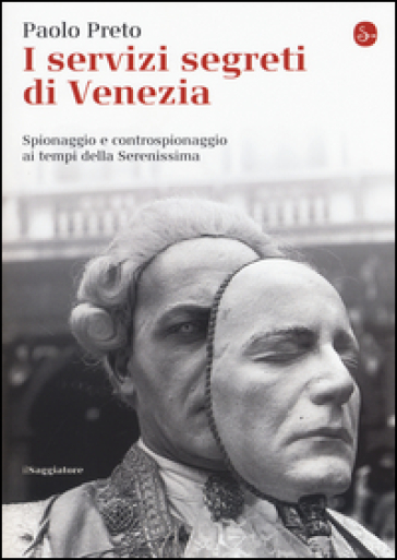 I servizi segreti di Venezia. Spionaggio e controspionaggio ai tempi della Serenissima - Paolo Preto