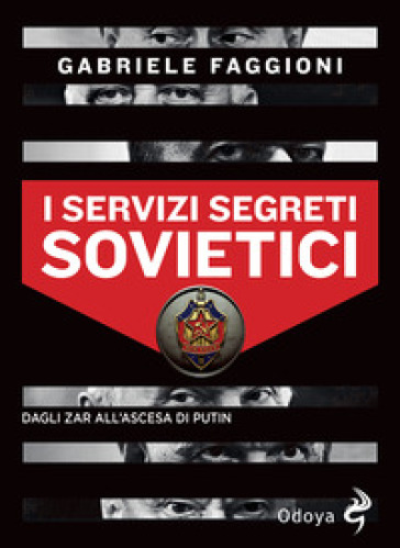 I servizi segreti sovietici. Dagli zar all'ascesa di Putin - Gabriele Faggioni