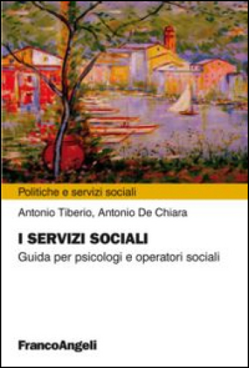 I servizi sociali. Guida per psicologi e operatori sociali - Antonio Tiberio - Antonio De Chiara