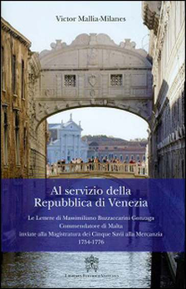 Al servizio della Repubblica di Venezia. Le lettere di Massimiliano Buzzaccarini Gonzaga commendatore di Malta inviate alla magistratura dei cinque savi... - Victor Mallia-Milanes