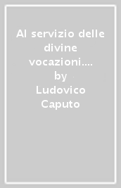 Al servizio delle divine vocazioni. Beato Giustino M. della SS. Trinità