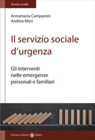 Il servizio sociale d'urgenza. Gli interventi nelle emergenze personali e familiari - Annamaria Campanini - Andrea Mirri