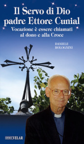 Il servo di Dio Padre Ettore Cunial. Vocazione è essere chiamati al dono e alla Croce