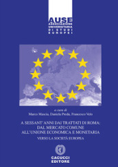 A sessant anni dai Trattati di Roma: dal mercato comune all unione economica e monetaria. Verso la società europea