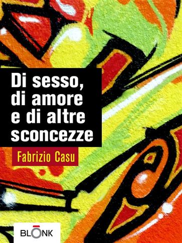 Di sesso, di amore e di altre sconcezze - Fabrizio Casu