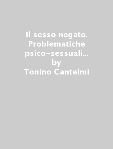 Il sesso negato. Problematiche psico-sessuali e aspetti socio-relazionali dei soggetti trisomici - M. Talli - Tonino Cantelmi - P. Russo